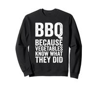 Faites Un Barbecue Parce Que Les légumes savent ce qu'ils Ont Fait - Funny Grill Sweatshirt