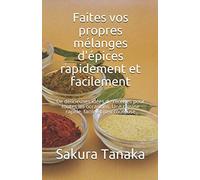 Faites vos propres mélanges d'épices rapidement et facilement: De délicieuses idées de recettes pour toutes les occasions. Une cuisine rapide, facile et peu coûteuse