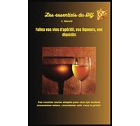 Faites vos vins d'apéritif, vos liqueurs, vos digestifs: Les essentiels du DIY, tout faire maison