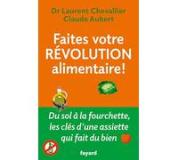 Faites votre révolution alimentaire !: Du sol à la fourchette, les clés d'une assiette qui fait du bien