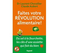 Faites votre révolution alimentaire ! Du sol à la fourchette, les clés d'une assiette qui fait du bien - Laurent Chevallier - Fayard - broché - Témoignage