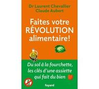 Faites Votre Révolution Alimentaire ! - Du Sol À La Fourchette, Les Clés D'une Assiette Qui Fait Du Bien