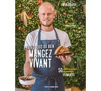 Faites-vous du bien. Mangez vivant: 50 recettes à base de produits fermentés