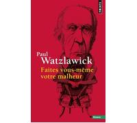Faites vous-même votre malheur - Paul Watzlawick - Points - Poche - Essai