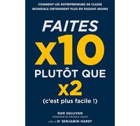 Faites x10 plutôt que x2, c'est plus facile ! Comment les entrepreneurs de classe mondiale obtiennent plus en faisant moins - Dan Sullivan - Valor Eds - broché - Guide