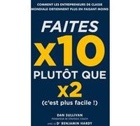 Faites x10 plutôt que x2, c'est plus facile ! Dan Sullivan (Auteur)
