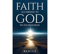 Faith According to God: How Trust Unlocks Miracles