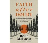 Faith after Doubt: Why Your Beliefs Stopped Working and What to Do About It
