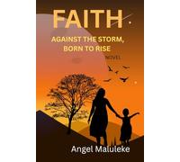 Faith Against the storm,Born to rise: A true story of courage, survival and Triumph