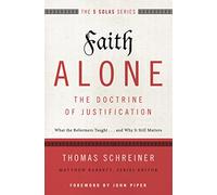 Faith Alone---The Doctrine of Justification: What the Reformers Taught...and Why It Still Matters