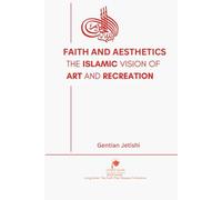 Faith and Aesthetics: The Islamic Vision of Art and Recreation
