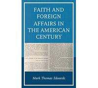 Faith And Foreign Affairs In The American Century