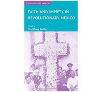 Faith And Impiety In Revolutionary Mexico