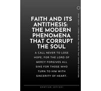 Faith and Its Antithesis: The Modern Phenomena that Corrupt the Soul