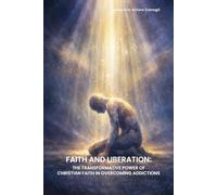 Faith and Liberation: The Transformative Power of Christian Faith in Overcoming Addictions