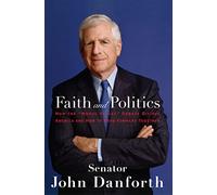 Faith And Politics: How the Moral Values Debate Divides America And How to Move Forward Together