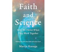 Faith and Science: Why We Thrive When They Work Together