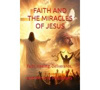 FAITH AND THE MIRACLES OF JESUS: Faith, Healing, Deliverance, and Revival Messages