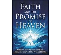 Faith and The Promise of Heaven: What Dr. David Jeremiah Shares About the Life God Has Prepared for Us