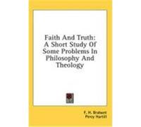 Faith and Truth: A Short Study of Some Problems in Philosophy and Theology Brabant, F. H., Hartill, Percy (Auteur)