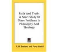 Faith and Truth: A Short Study of Some Problems in Philosophy and Theology Brabant, F. H., Hartill, Percy (Auteur)