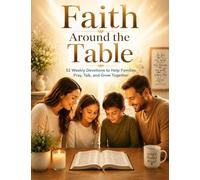 Faith Around the Table: 52 Weekly Devotions to Help Families Pray, Talk, and Grow Together