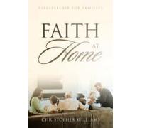 Faith At Home: Discipleship For Families Paperback Book By Christopher Williams