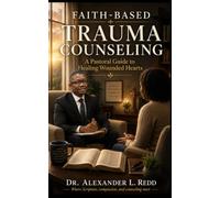 Faith-Based Trauma Counseling: A Pastoral Guide to Healing Wounded Hearts