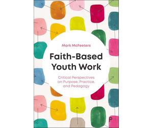 Faith-Based Youth Work: Critical Perspectives on Purpose, Practice, and Pedagogy