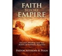 Faith Before Empire: Ancient Wisdom and the Roots of Imperial Religion