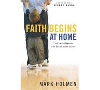 Faith Begins at Home by George Barna George Barna (Auteur)