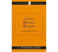 Faith Beyond Reason, Reason and Religion C. Stephen Evans (Auteur)