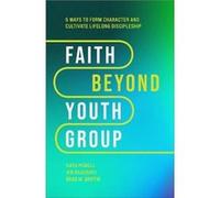 Faith Beyond Youth Group Five Ways to Form Character and Cultivate Lifelong Discipleship by Brad M. Griffin Brad M. Griffin (Auteur)