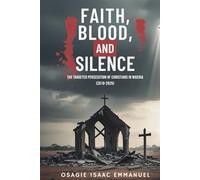 Faith, Blood, And Silence: The Targeted Persecution of Christians in Nigeria. (2010 - 2025)