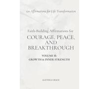 Faith-Building Affirmations for Courage, Peace, and Breakthrough Volume II: Growth & Inner Strength: 120 Affirmations for Life Transformation