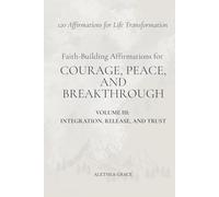 Faith-Building Affirmations for Courage, Peace, and Breakthrough Volume III: Integration, Release, and Trust: 120 Affirmations for Life Transformation