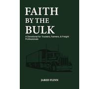 Faith By The Bulk: A Devotional for Truckers, Farmers, & Freight Professionals