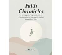FAITH CHRONICLES: A Guided Journal to Remember God's Faithfulness, Record His Miracles, and Find Peace in Hard Times