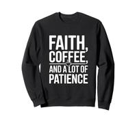 Faith Coffee and A Lots of Patience Christian Humour Sweatshirt