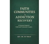 Faith Communities and Addiction Recovery: A Practical Guide for Faith and Community Leaders