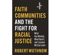 Faith Communities and the Fight for Racial Justice: What Has Worked, What Hasn't and Lessons We Can Learn
