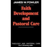 Faith Development and Pastoral Care, Theology and Pastoral Care Series Don S. Browning, James W. Fowler (Auteur)