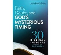 Faith Doubt and Gods Mysterious Timing 30 Biblical Insights about the Way God Works by Laurie Polich Short Laurie Polich Short (Auteur)