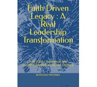 Faith Driven Legacy : A Real Leadership Transformation: How Faith , Resilience and Purpose Shaped a Leaders Destiny