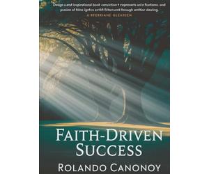 FAITH-DRIVEN SUCCESS: Harnessing Spiritual Strenght to Achieve Your Greatest AMbitions