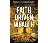 Faith Driven Wealth: Breaking Scarcity Mindsets and Following a Spiritual Path to Unleashing Abundance