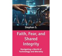 Faith, Fear, and Shared Integrity: Navigating a World of Technology and Morality