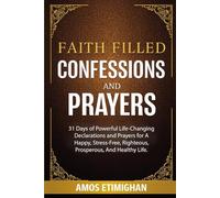 Faith-filled Confessions and Prayers December Edition 2025: 31 Days of Powerful Life-Changing Declarations and Prayers for A Happy, Stress-Free, Righteous, Prosperous, And Healthy Life.
