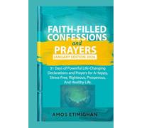 Faith-filled Confessions and Prayers January Edition 2026: 31 Days of Powerful Life-Changing Declarations and Prayers for A Happy, Stress-Free, Righteous, Prosperous, And Healthy Life.