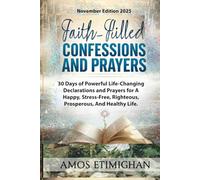 Faith-filled Confessions and Prayers November Edition 2025: 30 Days of Powerful Life-Changing Declarations and Prayers for A Happy, Stress-Free, Righteous, Prosperous, And Healthy Life.